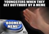 YOUNGSTERS WHEN THEY GET BUTTHURT BY A MEME "BOOMER MEME" imgflip.com