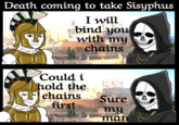Death coming to take Sisyphus TRA I will bind you with my chains GEOD almakato we op Could i hold the chains first bejenterade Art albastre BUN Sure my man