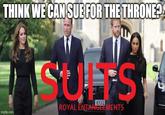 THINK WE CAN SUE FOR THE THRONE? imgflip.com E SULFS KY22 ROYAL ENTANGEEMENTS