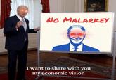 NO MALARKEY I want to share with you my economic vision