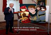 > I want to share with you my economic vision