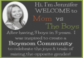 Hi, I'm Jennifer WELCOME to Mom vs The Boys After having 3 boys in 3 years. I was inspired to create a Boymom Community to celebrate the joys & trials of raising the opposite gender!