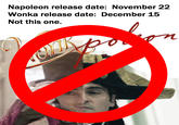 Napoleon release date: November 22 Wonka release date: December 15 Not this one. 24
