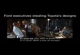 Ford executives stealing Toyota's designs An Asian kid was able to build this in a cave! With a box of scraps!
