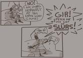 NO! TAM DOING HORRIBLY AT THIS EARTH VIDEO GAME! M ^/ GIR! ли FETCH ME MY LIST SLURS!