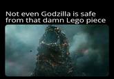 Not even Godzilla is safe from that damn Lego piece