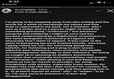 9:32 Search m.crumps 44m From Create Mode > : x I'm going to be stepping away from this writing and the scene for a while to reevaluate my values and how they're expressed in my work. For a moment, who I was as a writer and as a person might've stood for something genuinely "antifascist," but whatever integrity and solidarity I might've once had has become compromised by a duplicitous attachment to the same bourgeois-reactionary arrogance and obscenity that I claim to oppose. It has come to the point of betraying my most trusted friends, who have rightly called me out-for tolerating dangerous b-------, for flattering and trying to date scene- adjacent poet influencer class enemies who peddle transmisogynistic ideology to their followers, for being so caught up in spinning an endless autofiction narrative that constantly instrumentalizes real people as "characters" while playing it cool and keeping the stakes as low for myself as possible, for using friendships with women, especially trans women, for insight into real s--- that I then extract for content, for perpetuating this whole mirage and then getting lost in it. To present myself as some "ally" or "leader" is to lie. I'm very sorry to everyone I've hurt and disappointed.