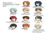 Alternative responses to "I love you" I'm sorry Thanks Why Who doesn't *laughs hysterically* *finger guns* YEET *laughs nervously* A horrible decision, really I know If only there was someone out there who loved you