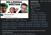MILLENNIAL WRITING Millennial Writing Shredded Nerd 532K views 3 months ago 22:00 256KiB, 544x418, millennials.png View Same Google ImgOps SauceNAO ⠀ Anonymous [217/34/101] Wed 17 May 2023 04:25:23 No.637443018 Deleted View Original Report Quoted By: >>637443146 >>637443207 >>637443305 >>637443405 >>637443426 >>637443480 >>637443553 >>637443619 >>637444326 >>637444919 >>637444970 >>637445005 >>637445076 >>637445241 >>637445280 >>637445313 >>637445456 >>637445621 >>637445713 >>637446070 >>637446246 >>637446452 >>637446623 >>637446625 >>637447236 >>637447675 >>637447753 >>637447908 >>637447964 >>637448014 >>637448251 Why did Millennials feel the need to ruin gaming like they've ruined everything else? https://www.youtube.com/watch?v=FyHG8EfcA5c