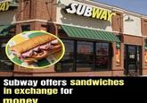 SU SUBWA m SUBWAY WE BAKE OUR OWN RASS S Subway offers sandwiches in exchange for monev @TONYZARET