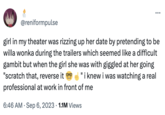 @reniformpulse girl in my theater was rizzing up her date by pretending to be willa wonka during the trailers which seemed like a difficult gambit but when the girl she was with giggled at her going "scratch that, reverse it " i knew i was watching a real professional at work in front of me 6:46 AM Sep 6, 2023 1.1M Views