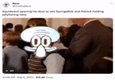 Revo @VivaDaRevo Squidward opening his door to see SpongeBob and Patrick holding jellyfishing nets: II GIF 00 10:48 AM - Sep 6, 2023 212.4K Views ...