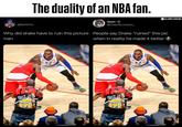 The duality of an NBA fan. @BolWrld BRYNT 24 (KIA dean Why did drake have to ruin this picture People say Drake "ruined" this pic man when in reality he made it better AS 3 @DeanScorpion_ 24 (KIA SLAMSTUDIOS AS -3