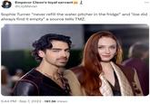 Emperor Cleon's loyal servant....1 @LilyMevan ... Sophie Turner "never refill the water pitcher in the fridge" and "Joe did always find it empty" a source tells TMZ. 5:44 PM . Sep 7, 2023 197.3K Views