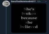 SansTheSkeleton64677.10h She's broken because she believed