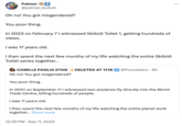 Palmer9 @palmer_dudum Oh no! You got misgendered? You poor thing. In 2023 on February 7 1 witnessed Skibidi Toilet 1, getting hundreds of views. I was 17 years old. I then spent the next few months of my life watching the entire Skibidi Toilet series together... CAMILLE PAGLIA STAN DELETED AT 17.1K @Provokatov . 8h Oh no! You got misgendered? You poor thing. In 2001 on September 11 I witnessed two airplanes fly directly into the World Trade Centre, killing hundreds of people. I was 11 years old. I then spent the next few months of my life watching the entire planet work together... Show more 12:29 PM . Sep 11, 2023 ⠀