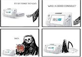Wij שVij IT IS TIME TO GO. NO. WAS I A GOOD CONSOLE? Wij Wiju