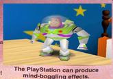 S t The PlayStation can produce mind-boggling effects.