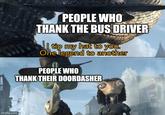 PEOPLE WHO THANK THE BUS DRIVER imgflip.com I tip my hat to you. One legend to another PEOPLE WHO THANK THEIR DOORDASHER