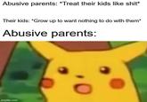 Abusive parents: *Treat their kids like s---* Their kids: *Grow up to want nothing to do with them* Abusive parents: imgflip.com