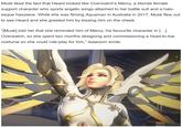 Musk liked the fact that Heard looked like Overwatch's Mercy, a blonde female support character who sports angelic wings attached to her battle suit and a halo- esque hairpiece. While she was filming Aquaman in Australia in 2017, Musk flew out to see Heard and she greeted him by kissing him on the cheek. "[Musk] told her that she reminded him of Mercy, his favourite character in [...] Overwatch, so she spent two months designing and commissioning a head-to-toe costume so she could role-play for him," Isaacson wrote.