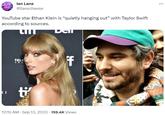 lan Lane @Ianscheese YouTube star Ethan Klein is "quietly hanging out" with Taylor Swift according to sources. LIII RI TELE ti f 12:15 AM . Sep 13, 2023 159.4K Views *