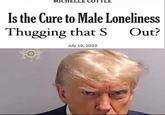 Is the Cure to Male Thugging that S Torrice ICHELLE Preck ADAT Loneliness Out? July 19, 2023