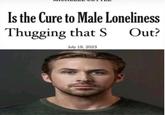 Is the Cure to Male Thugging that S Loneliness Out? July 19, 2023