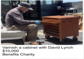 Varnish a cabinet with David Lynch $10,000 Benefits Charity