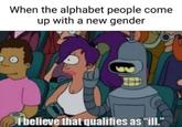 When the alphabet people come up with a new gender M I believe that qualifies as "ill."