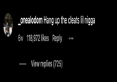 Hang up the cleats lil n---- _onealodom Hang up the cleats lil n---- 6w 118,972 likes Reply View replies (725)