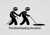 The Blind Leading The Blind Know Your Meme The Blind Leading The Blind Know Your Meme