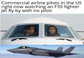 Commercial airline pilots in the US right now watching an F35 fighter jet fly by with no pilot: