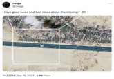 cwage @cwage I have good news and bad news about the missing F-35 10:33 PM. Sep 18, 2023 1.9M Views 71 : ...