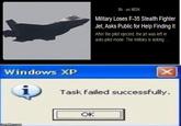 Windows XP imgflip.com -8h-on MSN Military Loses F-35 Stealth Fighter Jet, Asks Public for Help Finding It After the pilot ejected, the jet was left in auto-pilot mode. The military is asking. OK X Task failed successfully.