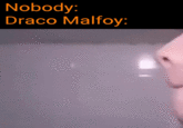 Nobody: Draco Malfoy: