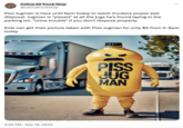 Celina TRUCK STOP Celina 52 Truck Stop @celinatruckstop Piss Jugman is here until 6pm today to teach truckers proper pee disposal. Jugman is "p-----" at all the jugs he's found laying in the parking lot. "Urine trouble" if you don't dispose properly. Kids can get their picture taken with Piss Jugman for only $5 from 4-6pm today 2:26 PM. Sep 19, 2023 : PISS JUG MAN