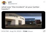 yeti @yettermi what was "the incident" at your twitter header? HIGH SCHOOL 6:32 PM. Aug 19, 2023 77.6K Views . .. L.O SAN chi