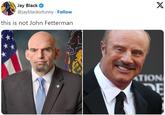 Jay Black @jayblackisfunny Follow this is not John Fetterman X ATION