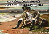 me when I need to sit next to the annoying kid detal Napoleon auf St. Hele