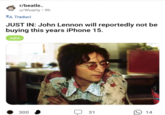 r/beatle u/Wuarty • 9h XA Traduci JUST IN: John Lennon will reportedly not be buying this years iPhone 15. Jahn 300 31 14