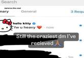 Search @pierce.the.veal mary General hello kitty fw u heavy . now 3 Requ Still the craziest dm I've recieved 1m