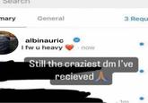 Search mary General albinauric I fw u heavy now 3 Requ Still the craziest dm I've recieved 1m