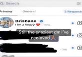Q Search Primary General Brisbane I fw u heavy .now 3 Requests Still the craziest dm I've recieved did - 1m 6