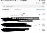 . T-Mobile Wi-Fi < Q Search Primary 5:56 PM General I fw u heavy . now 000 2m Still the craziest dm I've recieved 3 Requests - 1m ● 7% 14 ● 989 [0]