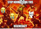 imgflip.com STOP NORMALIZING THIS DEGENERACY
