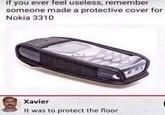 Nokia if you ever feel useless, remember someone made a protective cover for Nokia 3310 Xavier It was to protect the floor