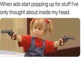 Which one of you brain cells is the snitch?! | /r/memes When ads start popping up for stuff I've only thought about inside my head.