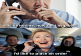 Suicide hotline Suicide hotline, how can I help you? I'd like to place an order