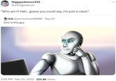 Niggapokemon333 @willsgardevoir "Who am I? Heh.. guess you could say, I'm just a robot." Kai @peniswizard 9000 Sep 23 who is this guy 2:26 PM. Sep 23, 2023 222.8K Views . :